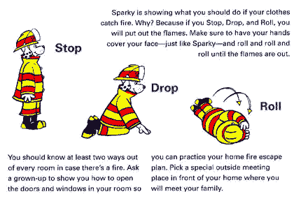 Stop, drop and roll is what to do if your clothes catch fire.